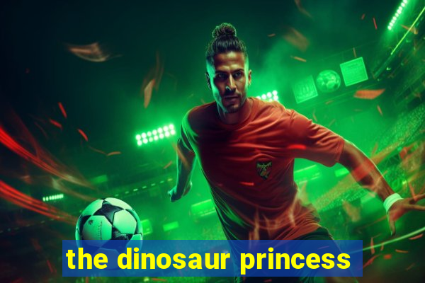 the dinosaur princess